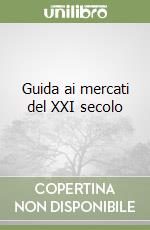 Guida ai mercati del XXI secolo libro