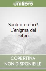 Santi o eretici? L'enigma dei catari libro