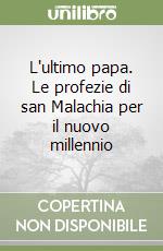 L'ultimo papa. Le profezie di san Malachia per il nuovo millennio libro