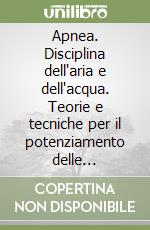 Apnea. Disciplina dell'aria e dell'acqua. Teorie e tecniche per il potenziamento delle prestazioni fisiche e psichiche libro