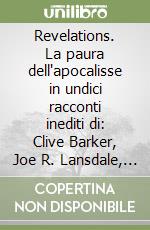 Revelations. La paura dell'apocalisse in undici racconti inediti di: Clive Barker, Joe R. Lansdale, David Morrell, F. Paul Wilson, Poppy Z. Brite...