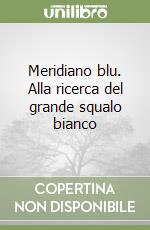 Meridiano blu. Alla ricerca del grande squalo bianco libro
