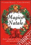 Magico Natale. Storie, leggende, tradizioni e curiosità sulla festa più bella dell'anno libro