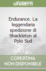 Endurance. La leggendaria spedizione di Shackleton al Polo Sud