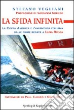 La Sfida infinita. La Coppa America e l'avventura italiana dalle prime regate a «Luna Rossa» libro