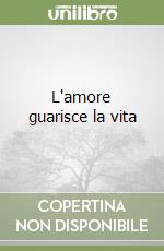 L'amore guarisce la vita libro