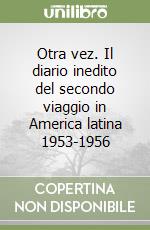 Otra vez. Il diario inedito del secondo viaggio in America latina 1953-1956 libro