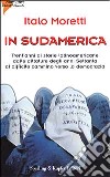 In Sudamerica. Trent'anni di storie latinoamericane dalle dittature degli anni Settanta al difficile cammino verso la democrazia libro