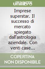 Imprese superstar. Il successo di mercato spiegato dall'astrologia aziendale. Con venti case history libro