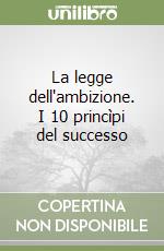 La legge dell'ambizione. I 10 princìpi del successo libro