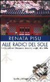 Alle radici del sole. I mille volti del Giappone: incontri, luoghi, riti e follie libro