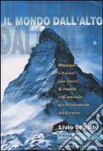 Il mondo dall'alto. Whymper e Carrel: una storia di rivalità e di amicizia per la conquista del Cervino