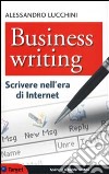 Business writing. Scrivere nell'era di Internet libro