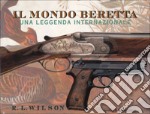 Il mondo Beretta. Una leggenda internazionale libro