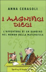 I magnifici dieci. L'avventura di un bambino nel mondo della matematica libro