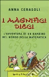 I magnifici dieci. L'avventura di un bambino nel mondo della matematica