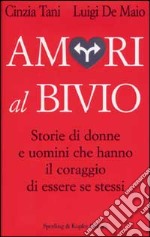 Amori al bivio. Storie di donne e uomini che hanno il coraggio di essere se stessi libro