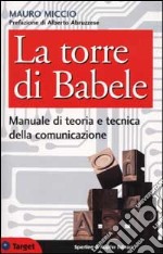 La torre di Babele. Manuale di teoria e tecnica della comunicazione libro