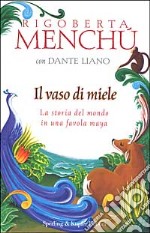 Il vaso di miele. La storia del mondo in una favola Maya libro