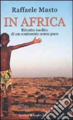 In Africa. Ritratto inedito di un continente senza pace libro