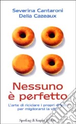 Nessuno è perfetto. L'arte di riciclare i propri difetti per migliorarsi la vita libro