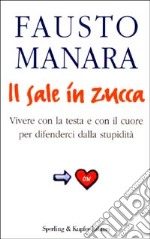 Il sale in zucca. Vivere con la testa e con il cuore per difenderci dalla stupidità libro