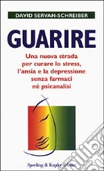 Guarire. Una nuova strada per curare lo stress, l'ansia e la depressione senza farmaci né psicanalisi libro