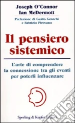 Il pensiero sistemico. L'arte di comprendere la connessione tra gli eventi per poterli influenzare libro