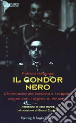 Il condor nero. L'internazionale fascista e i rapporti segreti con il regime di Pinochet libro