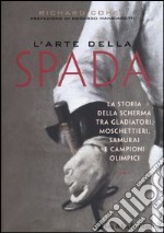 L'arte della spada. La storia della scherma tra gladiatori, moschettieri, samurai e campioni olimpici