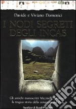 I nodi segreti degli Incas. Gli antichi manoscritti Miccinelli riscrivono la tragica storia della conquista del Perù libro