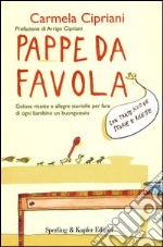 Pappe da favola. Golose ricette e allegre storielle per fare di ogni bambino un buongustaio libro