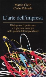 L'arte dell'impresa. Dialogo tra il professore e il giovane manager sulle qualità dell'imprenditore libro