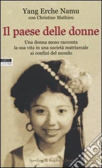 Il Paese delle donne. Una donna moso racconta la sua vita in una società matriarcale ai confini del mondo libro