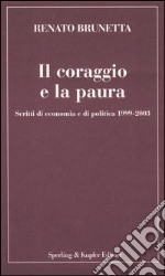 Il coraggio e la paura. Scritti di economia e di politica 1999-2003 libro