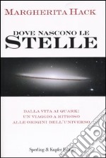 Dove nascono le stelle. Dalla vita ai quark: un viaggio a ritroso alle origini dell'universo