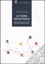 Le trame del territorio. Politiche di sviluppo dei sistemi territoriali e distretti culturali libro