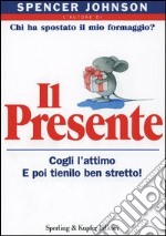 Il presente. Cogli l'attimo e poi tienilo ben stretto! libro