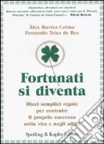 Fortunati si diventa. Dieci semplici regole per costruire il proprio successo nella vita e negli affari libro