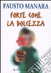 Forte come la dolcezza libro