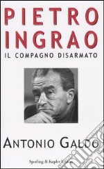 Pietro Ingrao. Il compagno disarmato libro