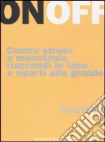 On Off. Contro stress e monotonia riaccendi le idee e riparti alla grande