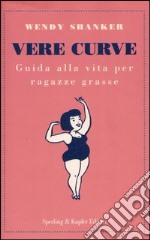 Vere curve. Guida alla vita per ragazze grasse libro