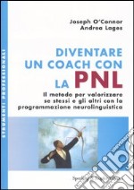 Diventare un coach con la PNL. Il metodo per valorizzare se stessi e gli altri con la programmazione neurolinguistica libro