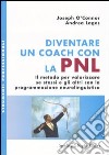 Diventare un coach con la PNL. Il metodo per valorizzare se stessi e gli altri con la programmazione neurolinguistica libro