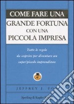 Come fare una grande fortuna con una piccola impresa libro