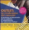 Outlet: la rivoluzione dei consumi. Il fenomeno socioeconomico che ha cambiato il comportamento dei consumatori italiani libro