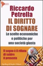 Il diritto di sognare. Le scelte economiche e politiche per una società giusta. Il sogno è il rifiuto di subire il presente libro