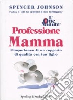 L'one minute. Professione mamma. L'importanza di un rapporto di qualità con tuo figlio libro