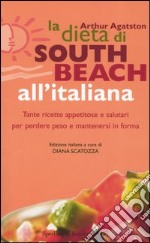 La dieta di South Beach all'italiana. Tante ricette appetitose e salutari per perdere peso e mantenersi in forma libro